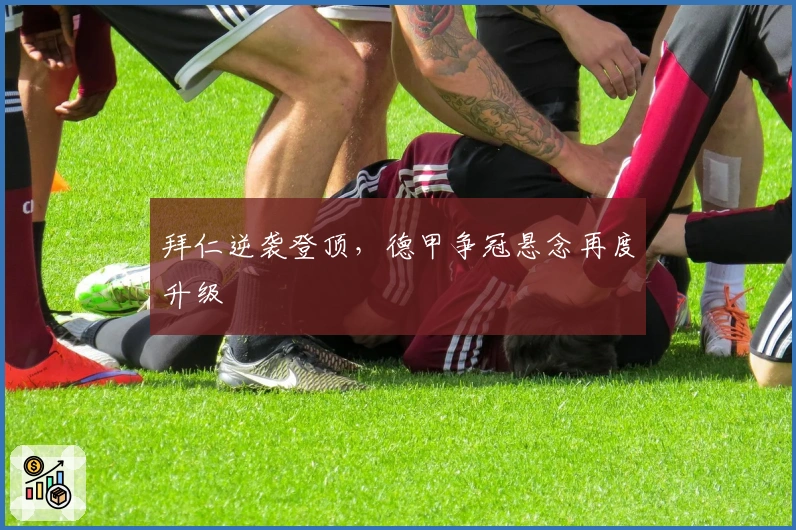 拜仁逆袭登顶，德甲争冠悬念再度升级