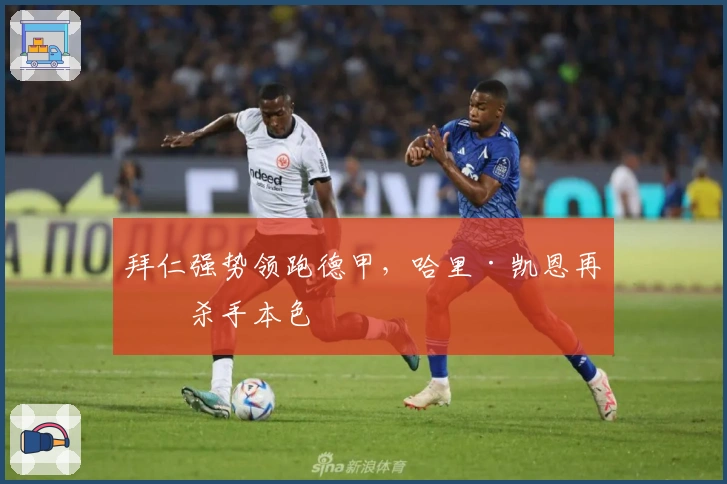 拜仁强势领跑德甲，哈里·凯恩再显杀手本色