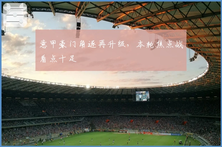 意甲豪门角逐再升级，本轮焦点战看点十足