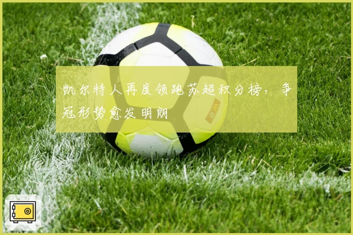 凯尔特人再度领跑苏超积分榜，争冠形势愈发明朗